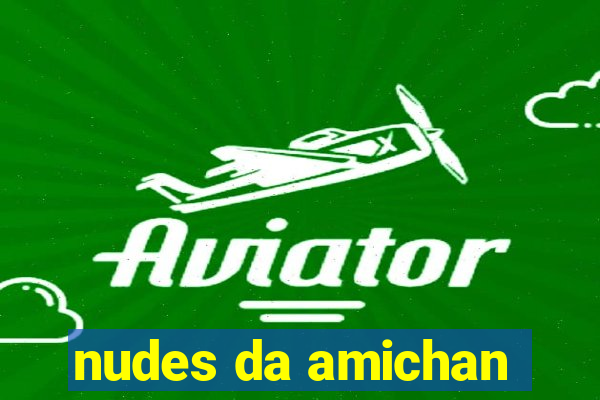nudes da amichan